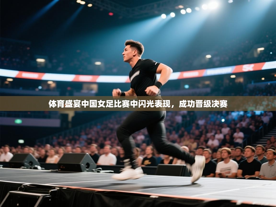 体育盛宴中国女足比赛中闪光表现，成功晋级决赛  第1张