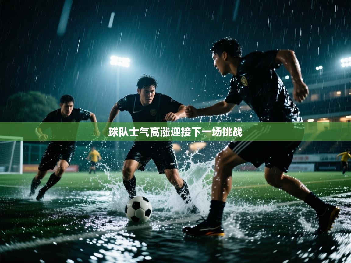 球队士气高涨迎接下一场挑战 第2张